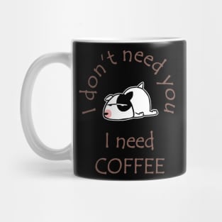 I Don't Need You I Need Coffee Cute Bull Terrier Coffee Mug